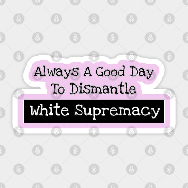 Always A Good Day To Dismantle White Supremacy - Back Sticker by SubversiveWare